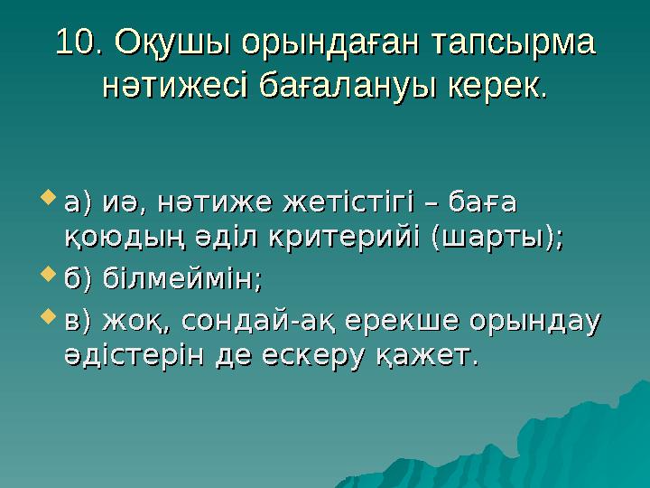 10. Оқушы орындаған тапсырма 10. Оқушы орындаған тапсырма нәтижесі бағалануы керек.нәтижесі бағалануы керек.  а) иә, нәтиже же