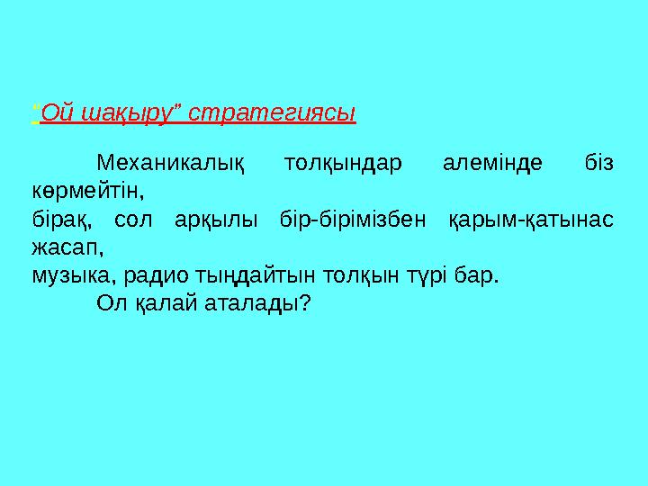 “ Ой шақыру” стратегиясы Механикалық толқындар алемінде біз көрмейтін, бірақ, сол арқылы бір-бірімізбен қарым-қатынас ж