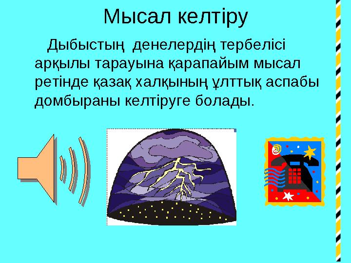 Мысал келтіру Дыбыстың денелердің тербелісі арқылы тарауына қарапайым мысал ретінде қазақ халқының ұлттық аспабы домб