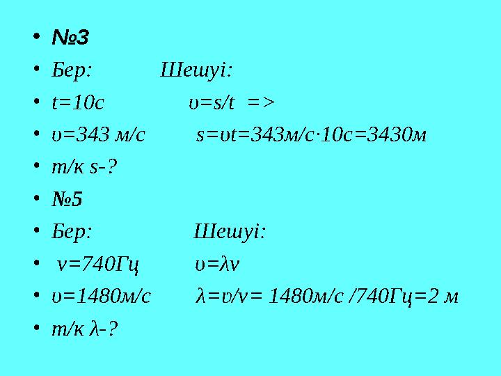 • № 3 • Бер: Шешуі: • t=10с υ=s/t => • υ=343 м/с s=υt=343м/с·10с=3430м • т/к s-? • № 5 • Бер: