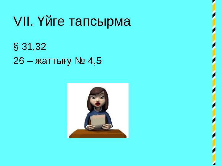 VII . Үйге тапсырма § 31,32 26 – жаттығу № 4,5