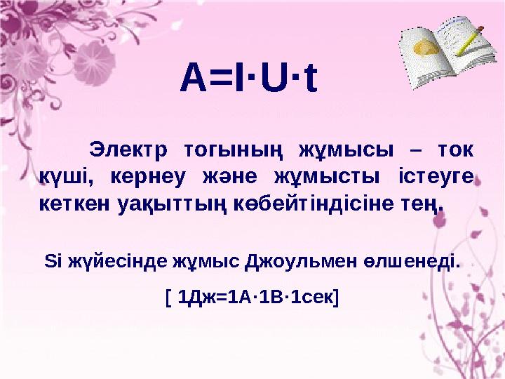 A=I ·U·t Электр тогының жұмысы – ток күші, кернеу және жұмысты істеуге кеткен уақыттың көбейтіндісіне тең. Si жүйесін