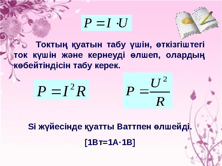 U I P  Токтың қуатын табу үшін, өткізгіштегі ток күшін және кернеуді өлшеп, олардың көбейтіндісін табу керек. R I