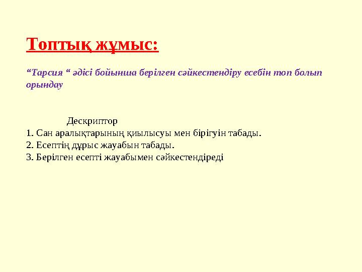 Топтық жұмыс: “ Тарсия “ әдісі бойынша берілген сәйкестендіру есебін топ болып орындау Дескриптор 1. Сан а