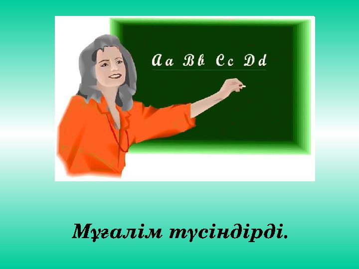 Мұғалім түсіндірді.