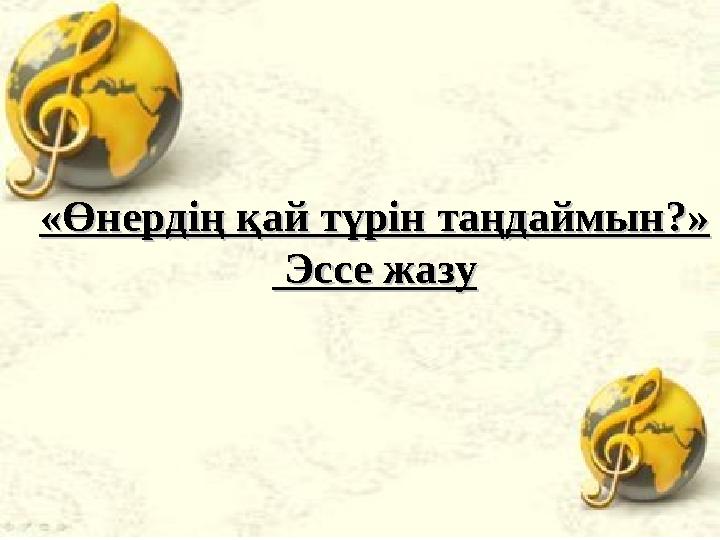 «Өнердің қай түрін таңдаймын?»«Өнердің қай түрін таңдаймын?» Эссе жазуЭссе жазу