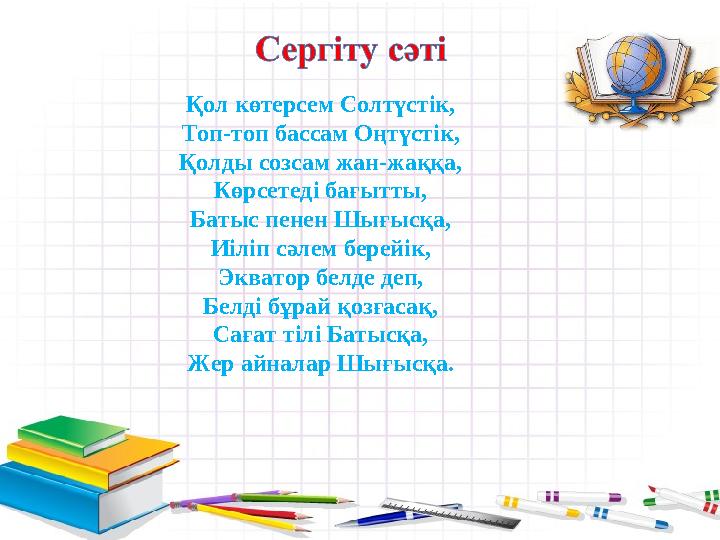 Қол көтерсем Солтүстік, Топ-топ бассам Оңтүстік, Қолды созсам жан-жаққа, Көрсетеді бағытты, Батыс пенен Шығысқа, Иіліп сәлем бер