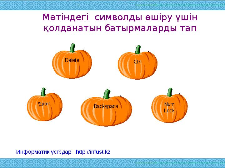 Мәтіндегі символды өшіру үшін қолданатын батырма ларды тап CtrlE nter Num LockDelete Backspace Информатик ұстздар: http://i