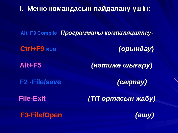 І. Меню командасын пайдалану үшін: Alt+F9 Compile Программаны компиляциялау- Ctrl+F9 RUN