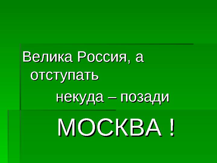 Велика Россия, а Велика Россия, а отступать отступать некуда – позади некуда – позади