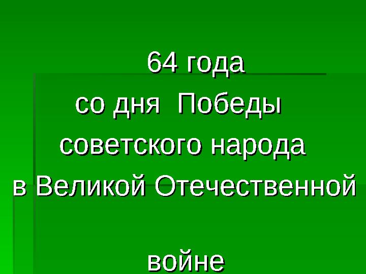 64 64 года года со дня Победы со дня Победы