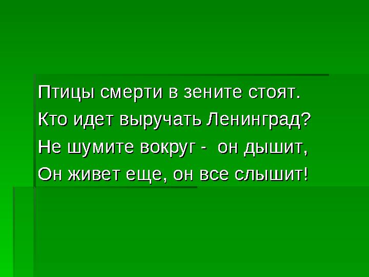 Птицы смерти в зените стоят.Птицы смерти в зените стоят. Кто идет выручать Ленинград?Кто идет выручать Ленинград? Не шумите