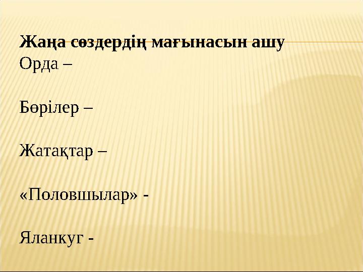 Жаңа сөздердің мағынасын ашу Орда – Бөрілер – Жатақтар – «Половшылар» - Яланкуг -