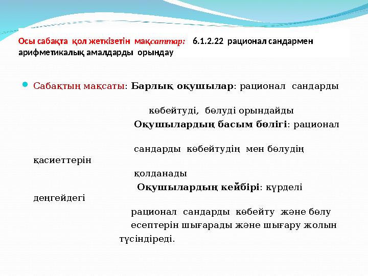 Осы сабақта қол жеткізетін мақ саттар: 6.1.2.22 рационал сандармен арифметикалық амалдарды орындау  Сабақтың мақсаты