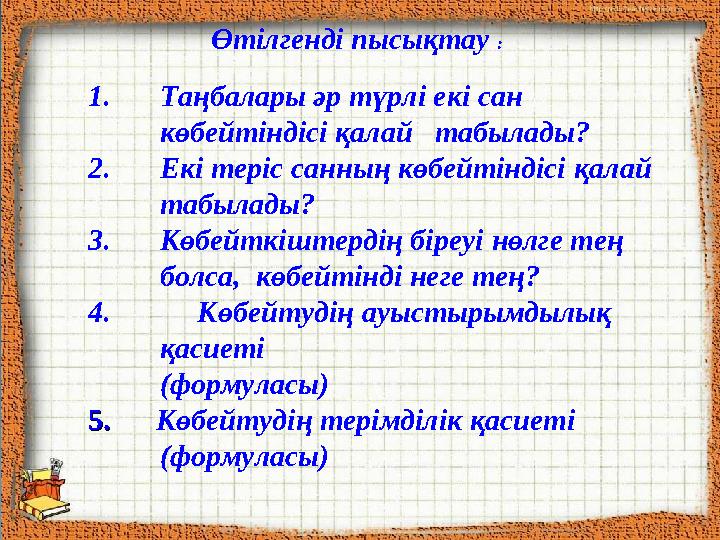 Өтілгенді пысықтау : 1. Т аңбалары әр түрлі екі сан көбейтіндісі қалай табылады? 2. Екі теріс санның көбейтіндісі қалай та