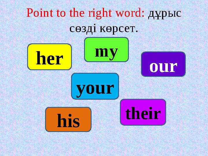 Point to the right word: дұрыс сөзді көрсет. her my their his your our