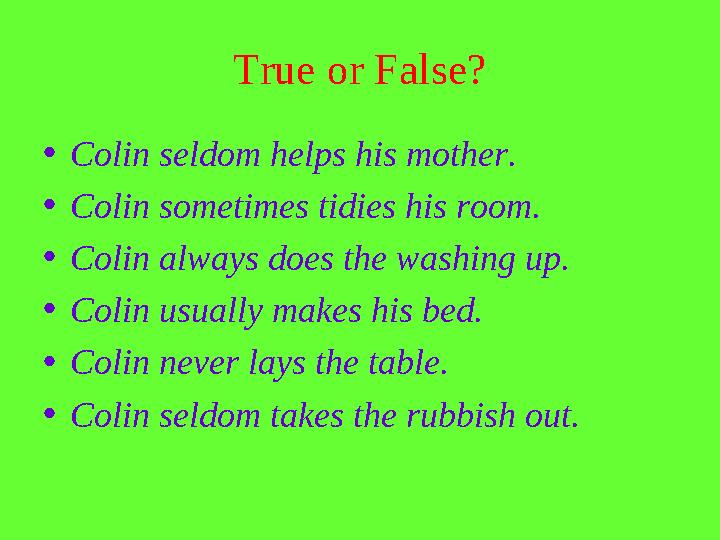 True or False? • Colin seldom helps his mother. • Colin sometimes tidies his room. • Colin always does the washing up. • Colin u