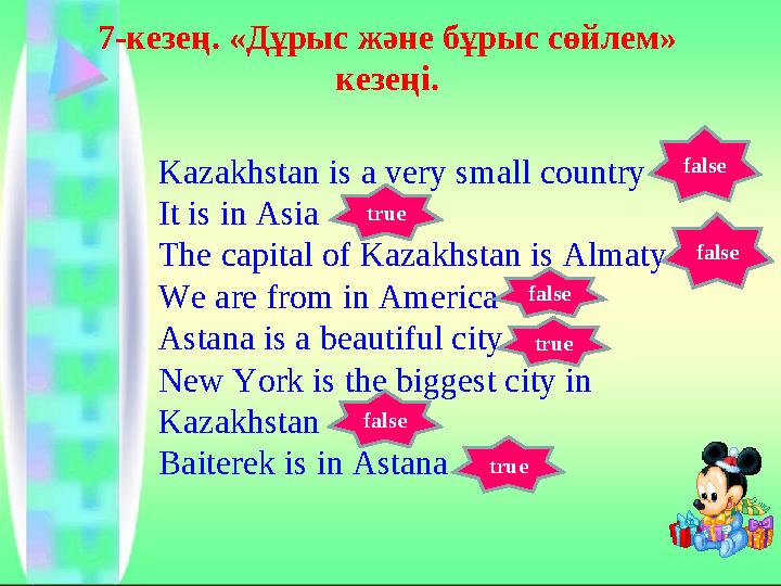 7-кезең. «Дұрыс және бұрыс сөйлем» кезеңі. Kazakhstan is a very small country It is in Asia The capital of Kazakhstan is Almaty