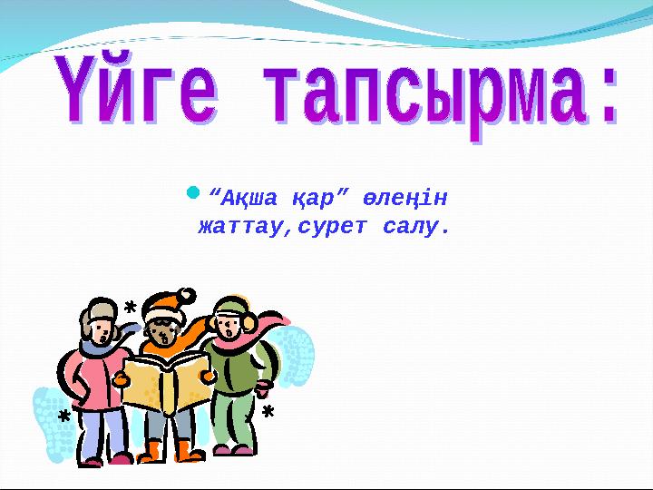  “ Ақша қар” өлеңін жаттау,сурет салу.