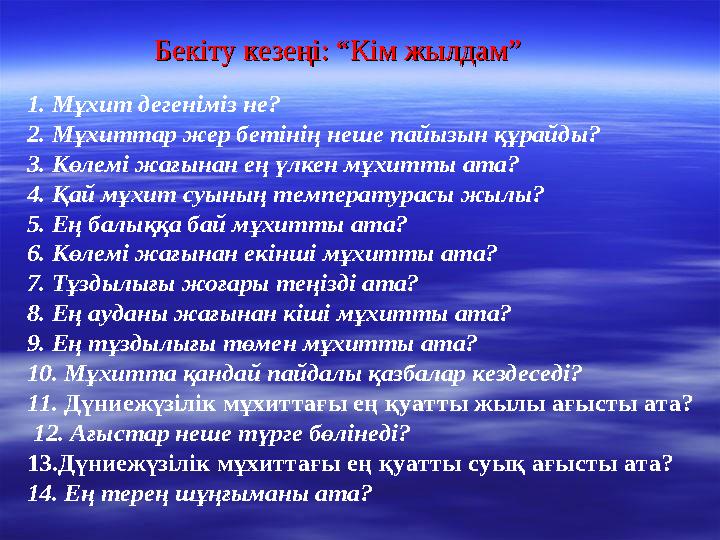 Бекіту кезеңі: “Кім жылдам”Бекіту кезеңі: “Кім жылдам” 1. Мұхит дегеніміз не? 2. Мұхиттар жер бетінің неше пайызын құрайды? 3. К