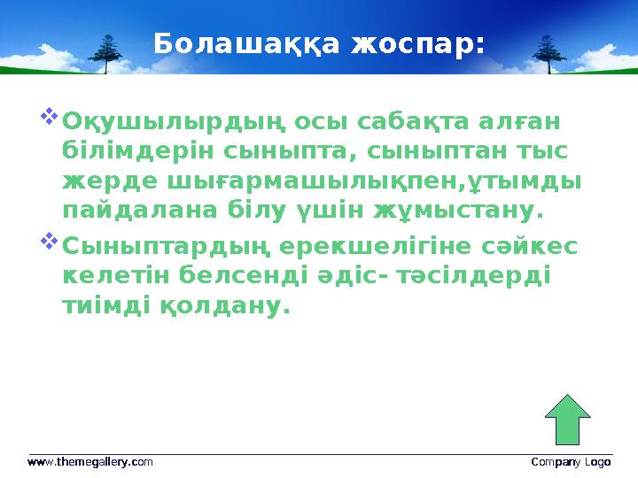 Болашаққа жоспар:  Оқушылырдың осы сабақта алған білімдерін сыныпта, сыныптан тыс жерде шығармашылықпен,ұтымды пайдалана біл