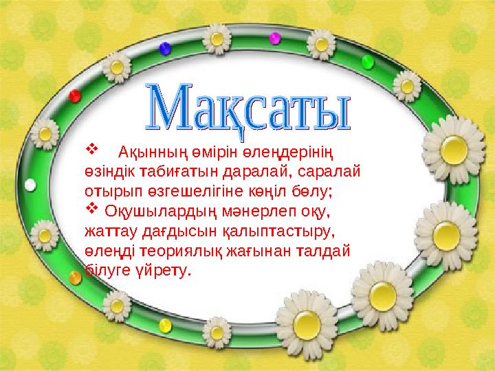  Ақынның өмірін өлеңдерінің өзіндік табиғатын даралай, саралай отырып өзгешелігіне көңіл бөлу;  Оқушылардың мәнерлеп