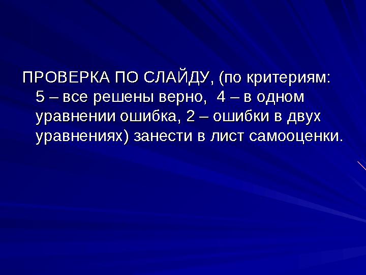 ПРОВЕРКА ПО СЛАЙДУ, (по критериям: ПРОВЕРКА ПО СЛАЙДУ, (по критериям: 5 – все решены верно, 4 – в одном 5 – все решены верно,
