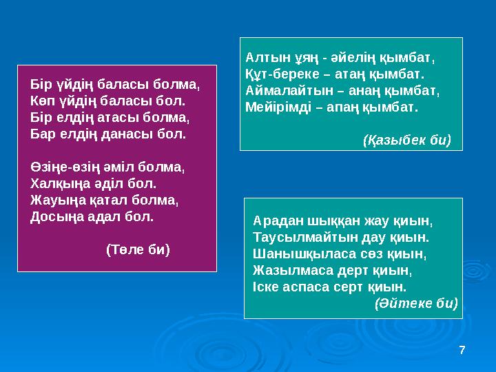 Бір үйдің баласы болма, Көп үйдің баласы бол. Бір елдің атасы болма, Бар елдің данасы бол. Өзіңе-өзің әміл болма, Халқыңа әділ б