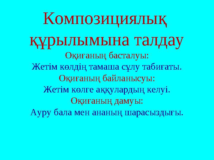 Композициялық құрылымына талдау Оқиғаның басталуы: Жетім көлдің тамаша сұлу табиғаты. Оқиғаның байланысуы: Жетім көлге аққулард