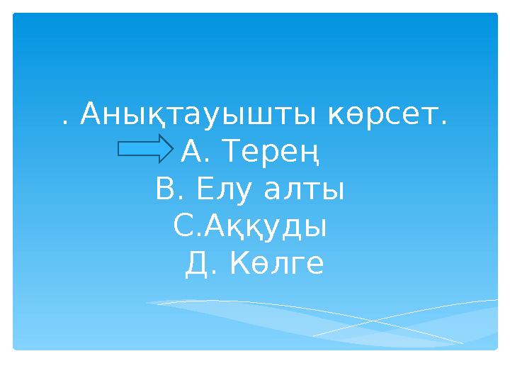 . Анықтауышты көрсет. А. Терең В. Елу алты С.Аққуды Д. Көлге