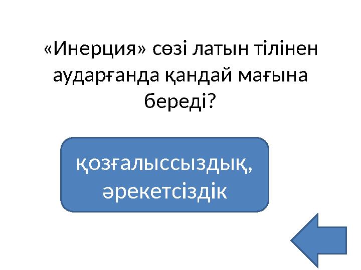 «Инерция» сөзі латын тілінен аударғанда қандай мағына береді? қозғалыссыздық, әрекетсіздік