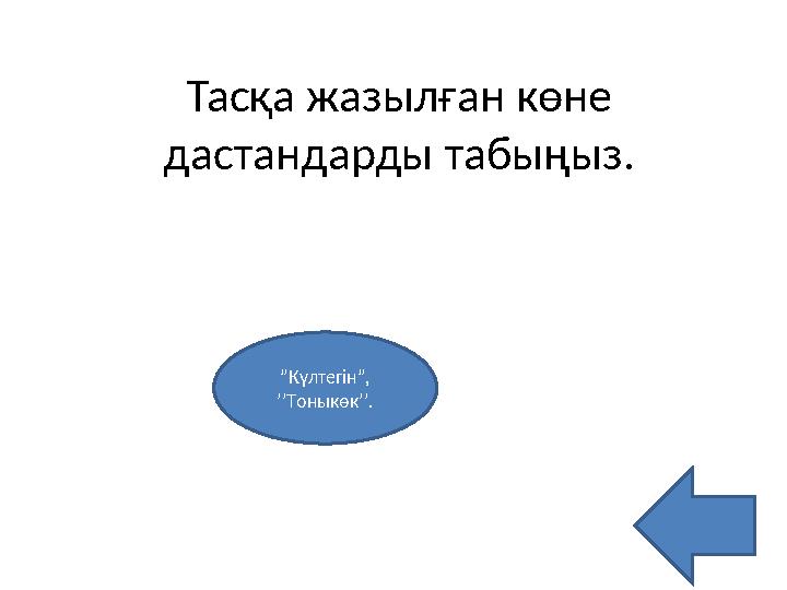 Тасқа жазылған көне дастандарды табыңыз. ”Күлтегін”, ’’Тоныкөк’’.