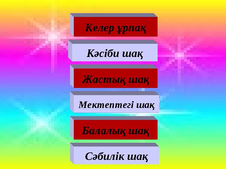 Сәбилік шақ Балалық шақ Мектептегі шақ Жастық шақ Кәсіби шақ Келер ұрпақ