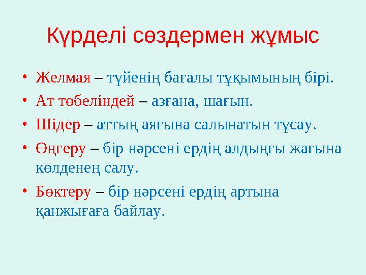 Күрделі сөздермен жұмыс • Желмая – түйенің бағалы тұқымының бірі. • Ат төбеліндей – азғана, шағын. • Шідер – аттың аяғына