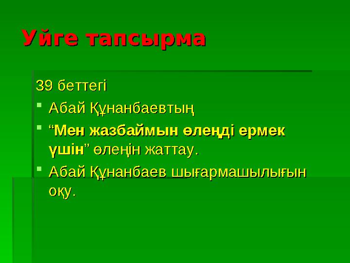 Уйге тапсырмаУйге тапсырма 39 беттегі39 беттегі  Абай ҚұнанбаевтыңАбай Құнанбаевтың  ““ Мен жазбаймын өлеңді ермек Мен жазбайм