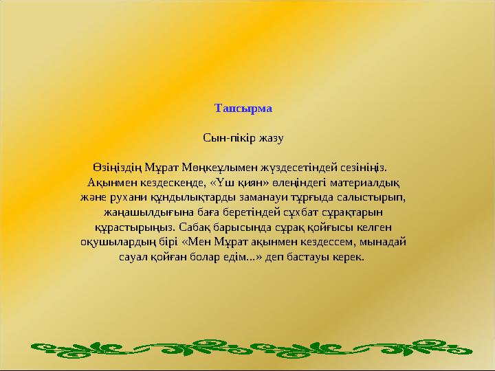 Тапсырма Сын-пікір жазу Өзіңіздің Мұрат Мөңкеұлымен жүздесетіндей сезініңіз. Ақынмен кездескенде, «Үш қиян» өлеңіндегі мате