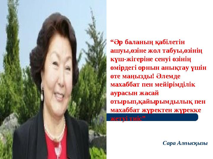 “Әр баланың қабілетін ашуы,өзіне жол табуы,өзінің күш-жігеріне сенуі өзінің өмірдегі орнын анықтау үшін өте маңызды! Әлемде