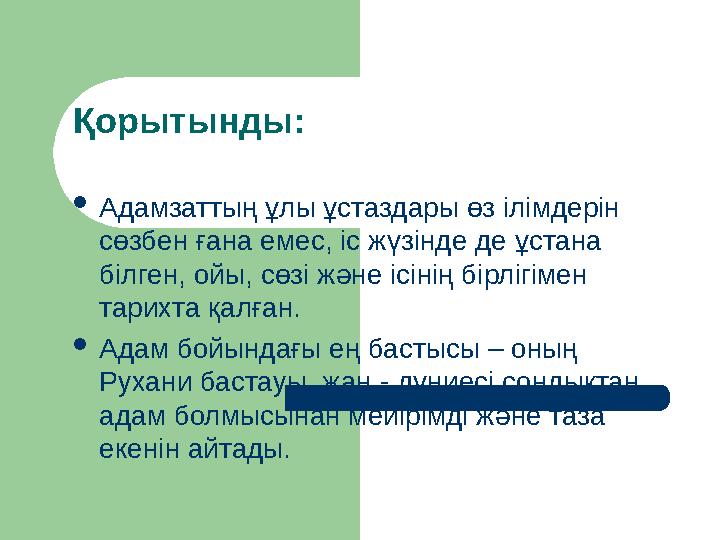 Қорытынды: Адамзаттың ұлы ұстаздары өз ілімдерін сөзбен ғана емес, іс жүзінде де ұстана білген, ойы, сөзі және ісінің бірлігі
