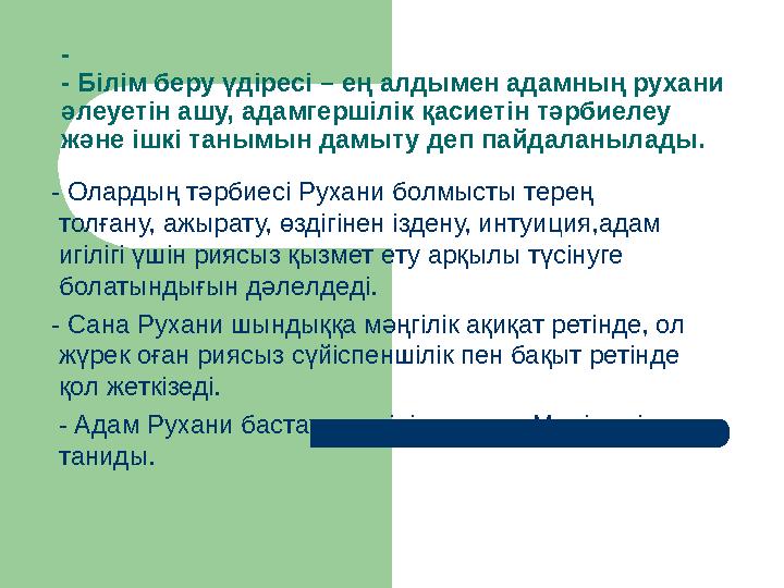 - - Білім беру үдіресі – ең алдымен адамның рухани әлеуетін ашу, адамгершілік қасиетін тәрбиелеу және ішкі танымын дамыту деп