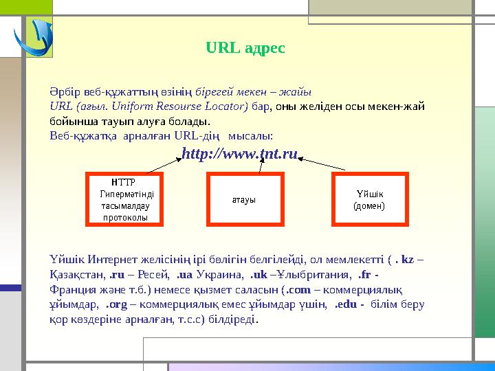 Әрбір веб-құжаттың өзінің бірегей мекен – жайы URL (ағыл. Uniform Resourse Locator) бар , оны желіден осы мекен-жай бойынш