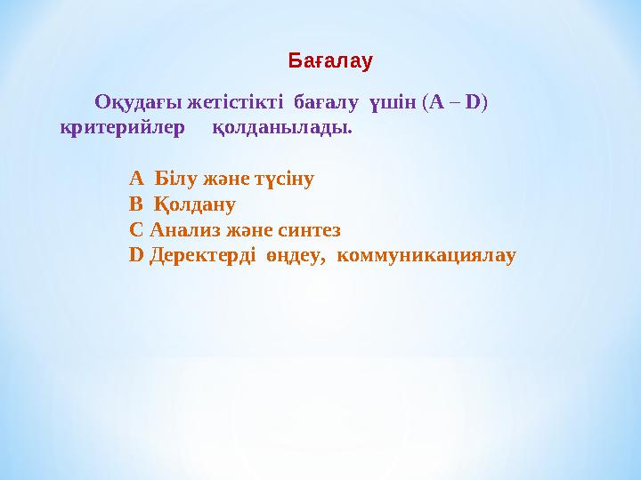 Бағалау Оқудағы жетістікті бағалу үшін (A – D) критерийлер қолданылады. A Білу және түсіну