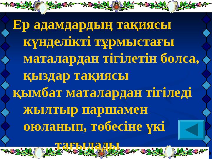 Ер адамдардың тақиясы күнделікті тұрмыстағы маталардан тігілетін болса, қыздар тақиясы қымбат маталардан тігіледі жылтыр пар