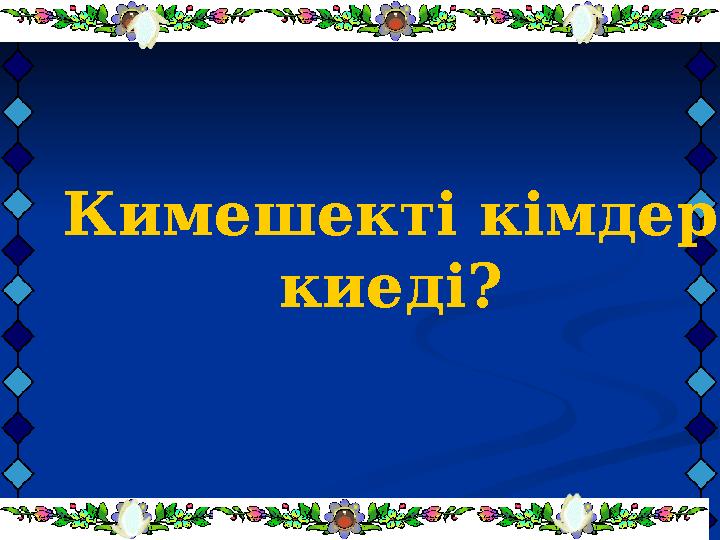 Кимешекті кімдер киеді?