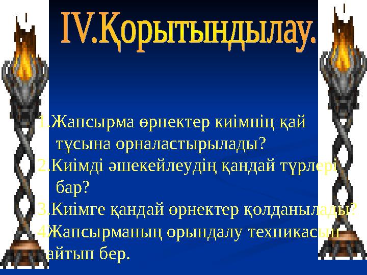 1.Жапсырма өрнектер киімнің қай тұсына орналастырылады? 2.Киімді әшекейлеудің қандай түрлері бар? 3.Киімге қандай