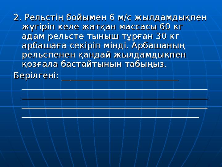 2. Рельстің бойымен 6 м/с жылдамдықпен 2. Рельстің бойымен 6 м/с жылдамдықпен жүгіріп келе жатқан массасы 60 кг жүгіріп келе жа