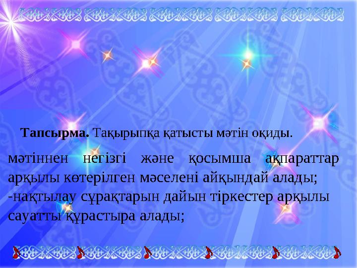 Тапсырма. Тақырыпқа қатысты мәтін оқиды. мәтіннен негізгі және қосымша ақпараттар арқылы көтерілген мәселені айқындай алады;