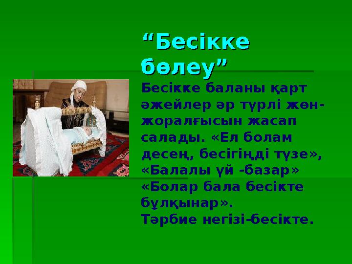 ““Бесікке Бесікке бөлеу”бөлеу” Бесікке баланы қарт әжейлер әр түрлі жөн- жоралғысын жасап салады. «Ел болам десең, бесігің
