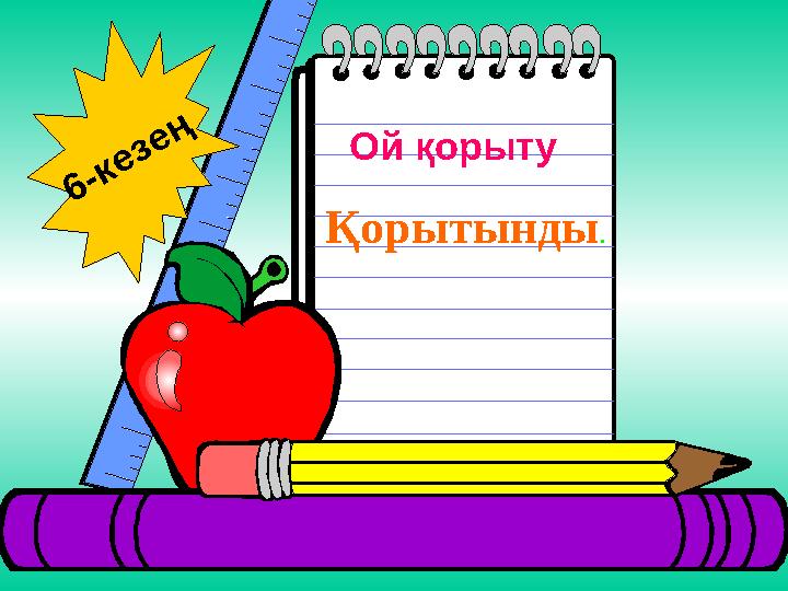 Қорытынды . 6-кезең Ой қорыту