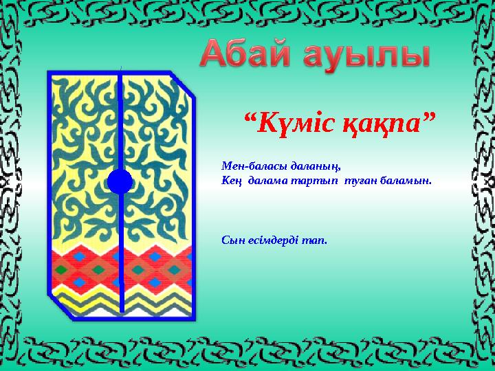 “Күміс қақпа” Мен-баласы даланың, Кең далама тартып туған баламын. Сын есімдерді тап.