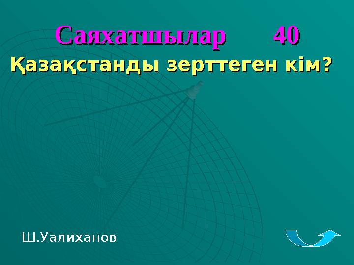 Саяхатшылар 40Саяхатшылар 40 Қазақстанды зерттеген кім?Қазақстанды зерттеген кім? Ш.Уалиханов